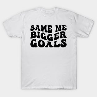 Same Me Bigger Goals T-Shirt